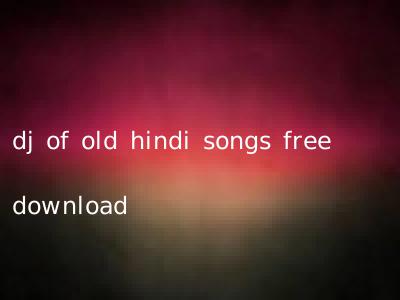 dj of old hindi songs free download