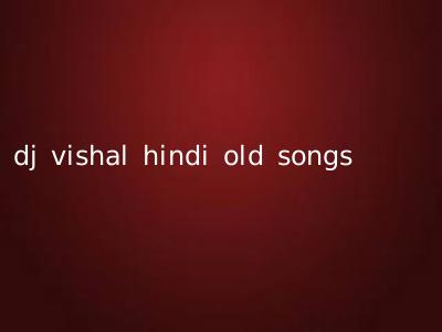 dj vishal hindi old songs