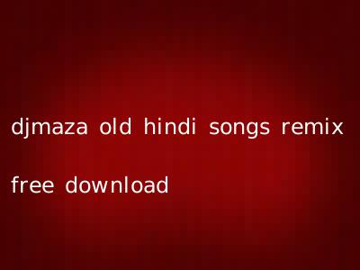 djmaza old hindi songs remix free download