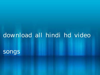 download all hindi hd video songs