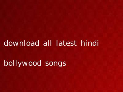 download all latest hindi bollywood songs