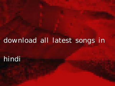 download all latest songs in hindi