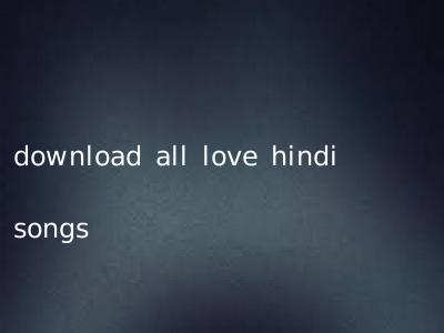 download all love hindi songs