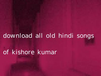 download all old hindi songs of kishore kumar