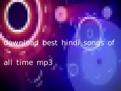 download best hindi songs of all time mp3