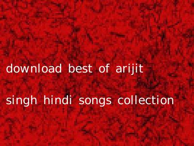 download best of arijit singh hindi songs collection