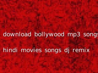 download bollywood mp3 songs hindi movies songs dj remix
