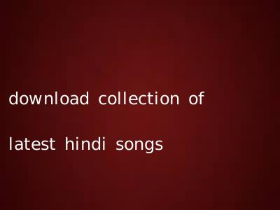 download collection of latest hindi songs
