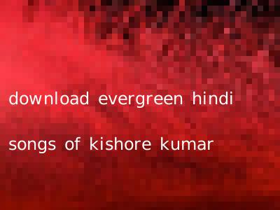 download evergreen hindi songs of kishore kumar