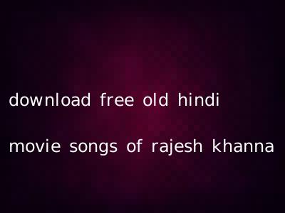 download free old hindi movie songs of rajesh khanna