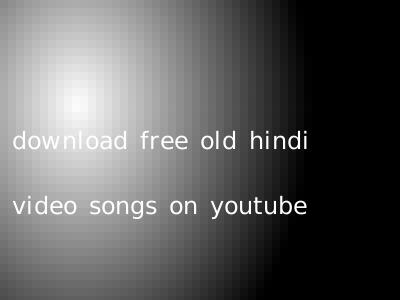 download free old hindi video songs on youtube