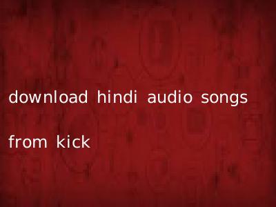 download hindi audio songs from kick