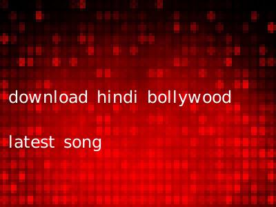 download hindi bollywood latest song