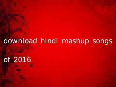 download hindi mashup songs of 2016