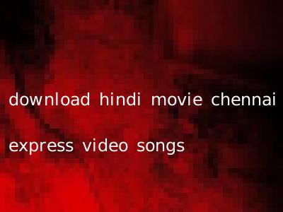 download hindi movie chennai express video songs