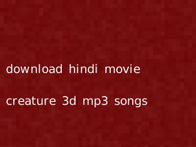 download hindi movie creature 3d mp3 songs