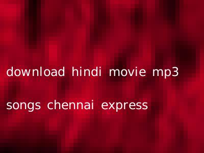 download hindi movie mp3 songs chennai express