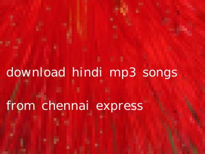 download hindi mp3 songs from chennai express