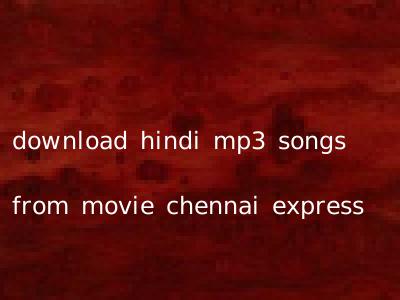 download hindi mp3 songs from movie chennai express
