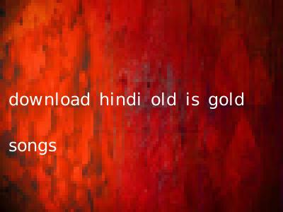 download hindi old is gold songs