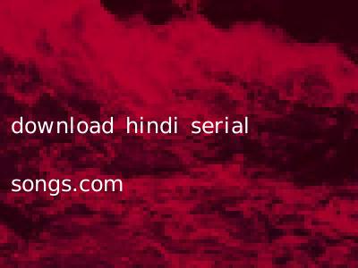 download hindi serial songs.com