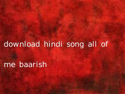 download hindi song all of me baarish