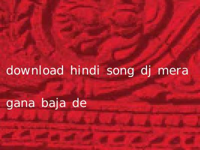 download hindi song dj mera gana baja de