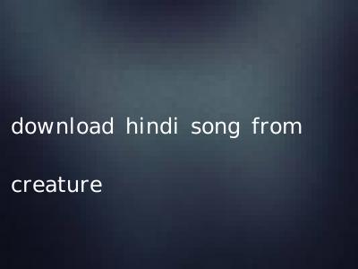 download hindi song from creature