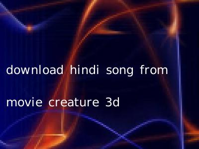 download hindi song from movie creature 3d