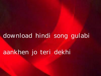 download hindi song gulabi aankhen jo teri dekhi