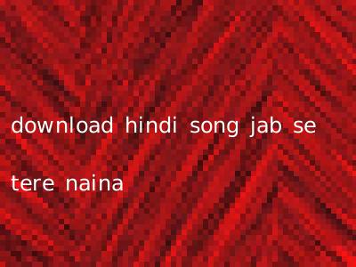 download hindi song jab se tere naina