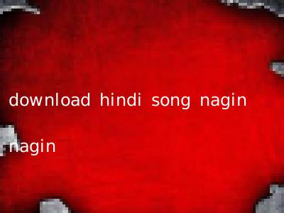 download hindi song nagin nagin