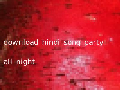 download hindi song party all night