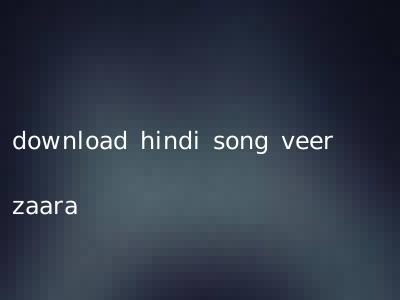 download hindi song veer zaara