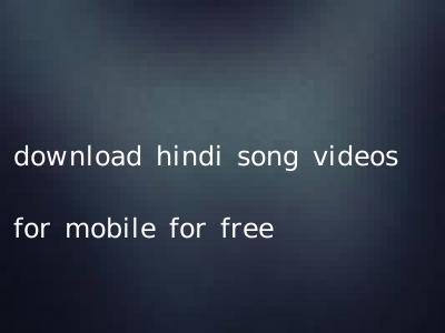 download hindi song videos for mobile for free