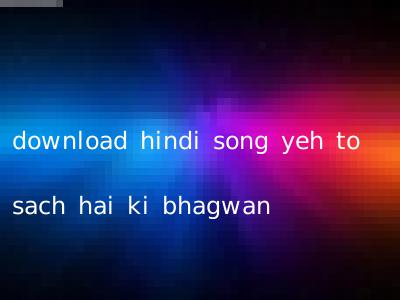 download hindi song yeh to sach hai ki bhagwan