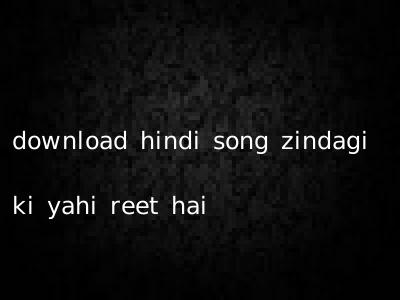 download hindi song zindagi ki yahi reet hai
