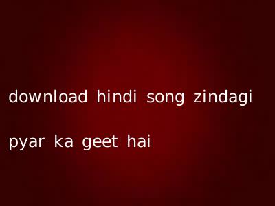 download hindi song zindagi pyar ka geet hai