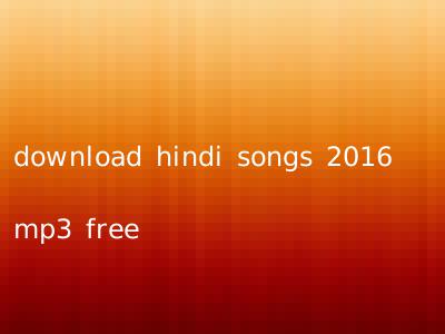 download hindi songs 2016 mp3 free