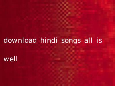download hindi songs all is well