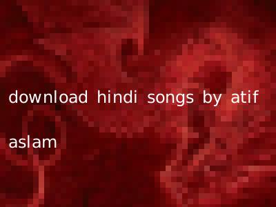 download hindi songs by atif aslam