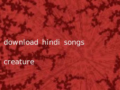 download hindi songs creature