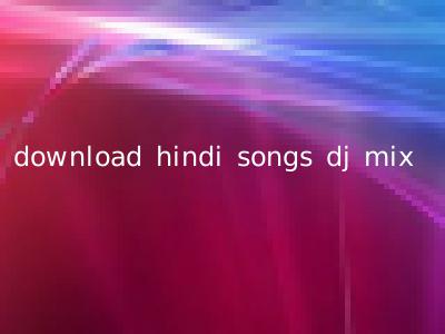 download hindi songs dj mix