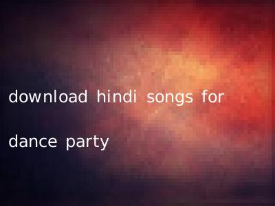 download hindi songs for dance party