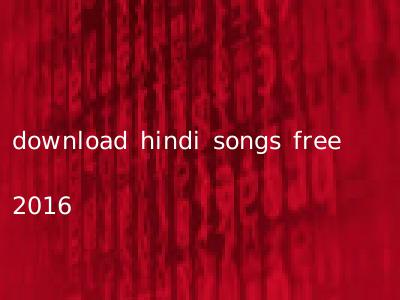 download hindi songs free 2016