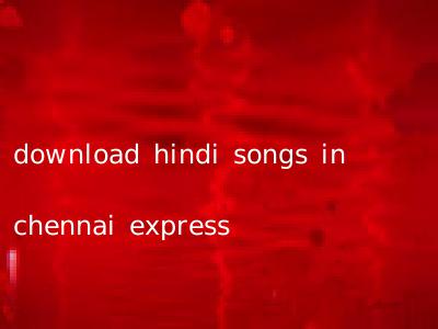 download hindi songs in chennai express