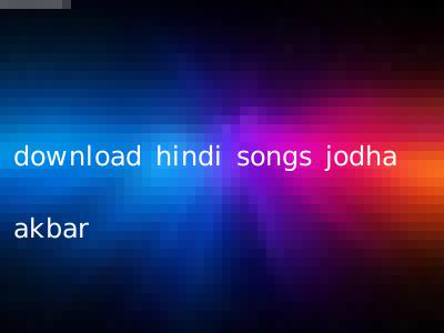 download hindi songs jodha akbar