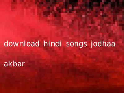 download hindi songs jodhaa akbar