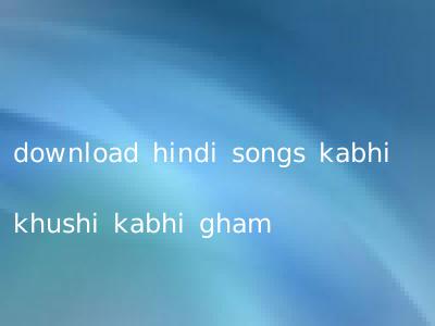 download hindi songs kabhi khushi kabhi gham