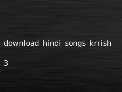 download hindi songs krrish 3